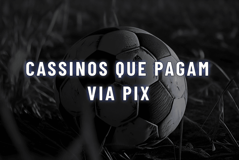Cassinos que Pagam via Pix: Top 10 Melhores Opções no Brasil em 2025